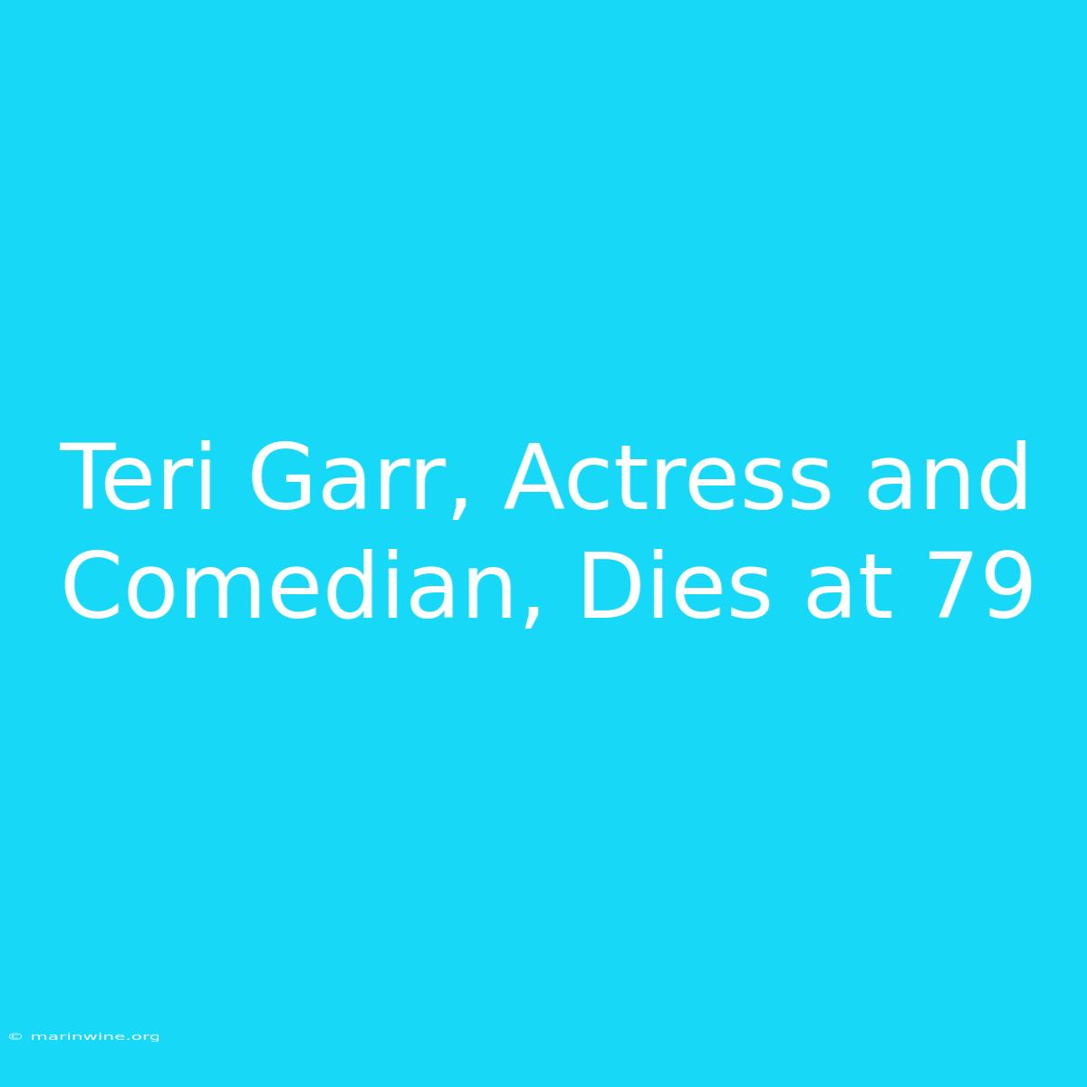 Teri Garr, Actress And Comedian, Dies At 79