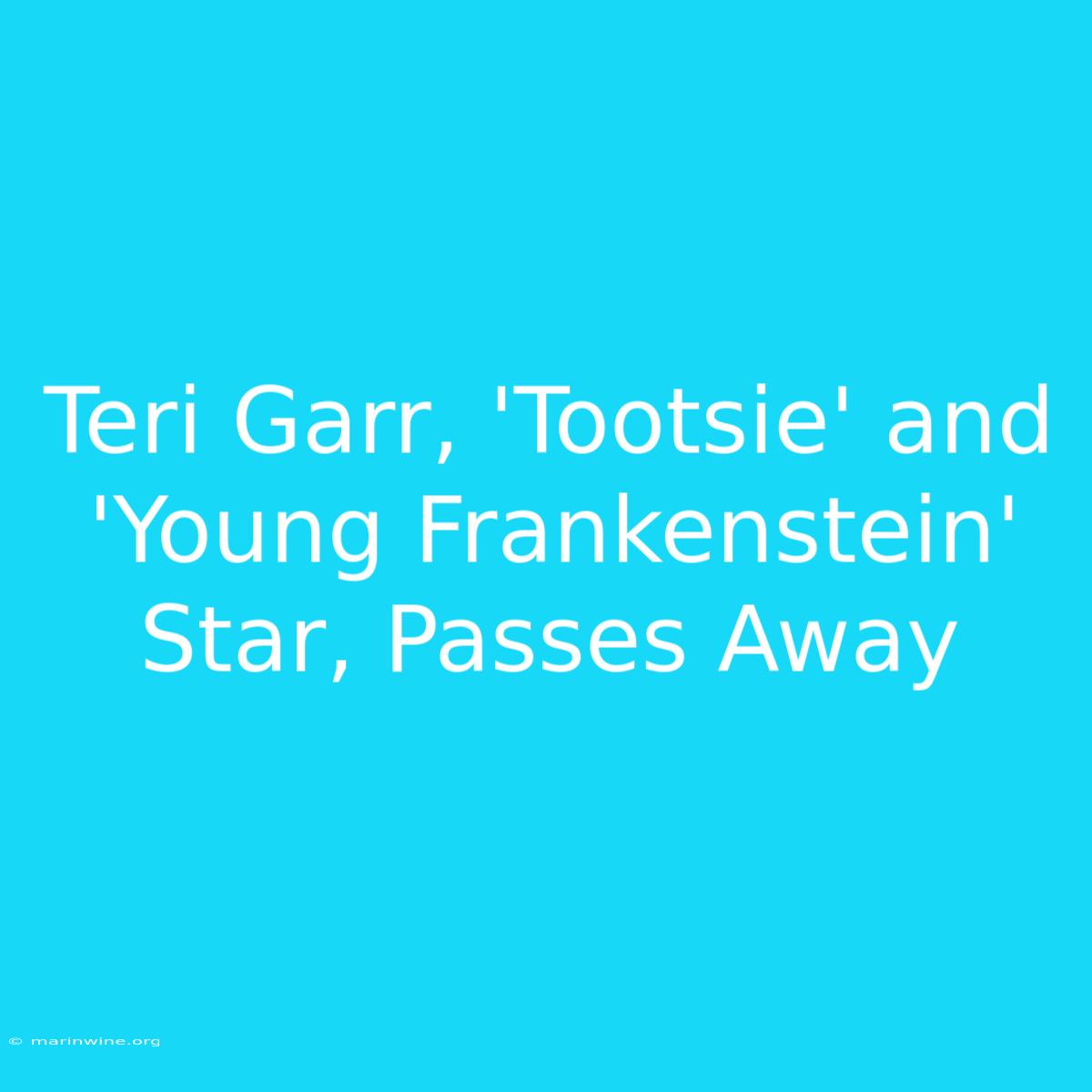 Teri Garr, 'Tootsie' And 'Young Frankenstein' Star, Passes Away