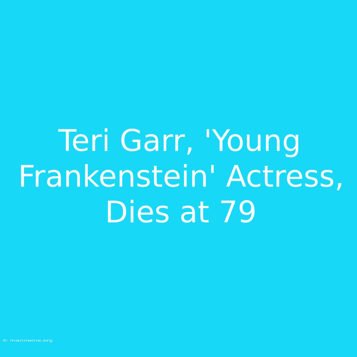 Teri Garr, 'Young Frankenstein' Actress, Dies At 79