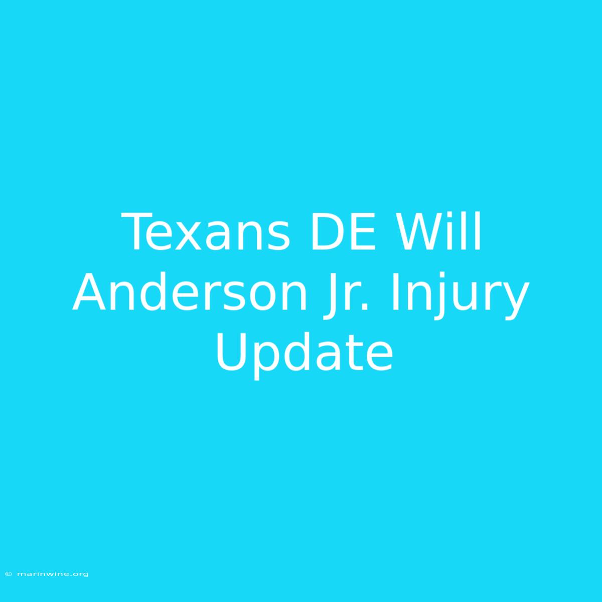 Texans DE Will Anderson Jr. Injury Update