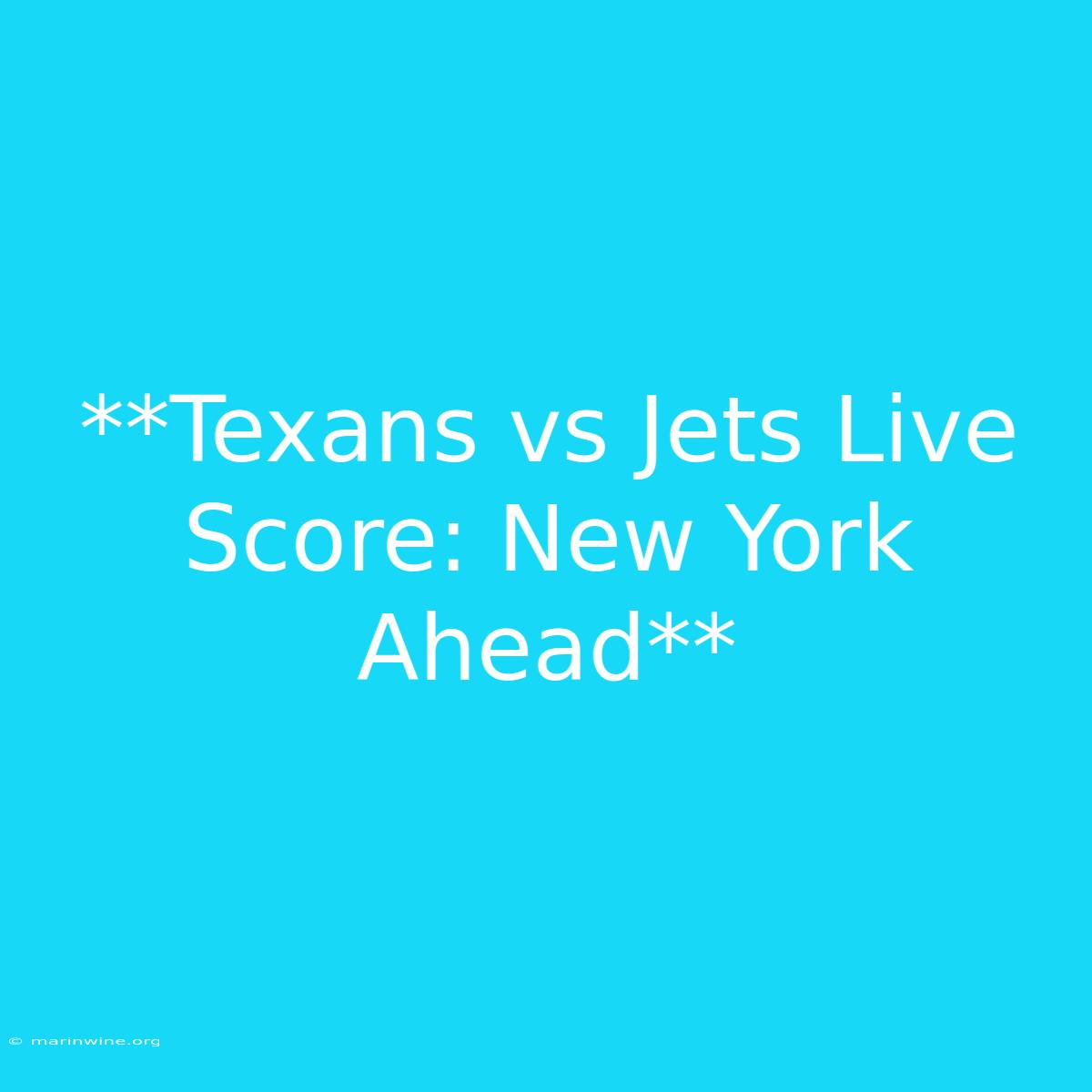 **Texans Vs Jets Live Score: New York Ahead**