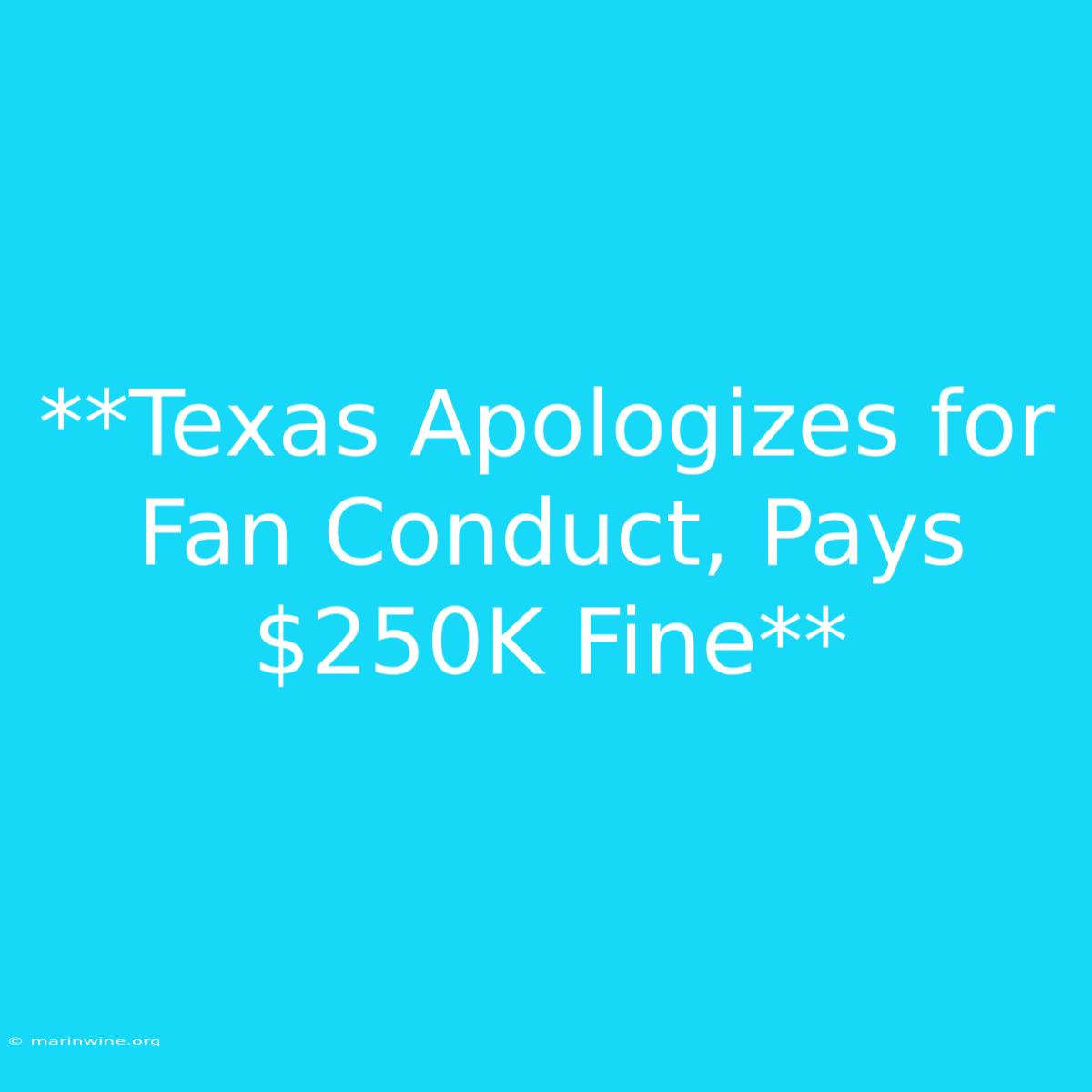 **Texas Apologizes For Fan Conduct, Pays $250K Fine**