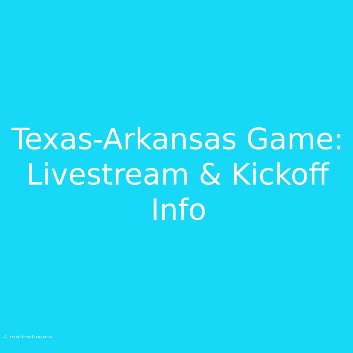 Texas-Arkansas Game: Livestream & Kickoff Info