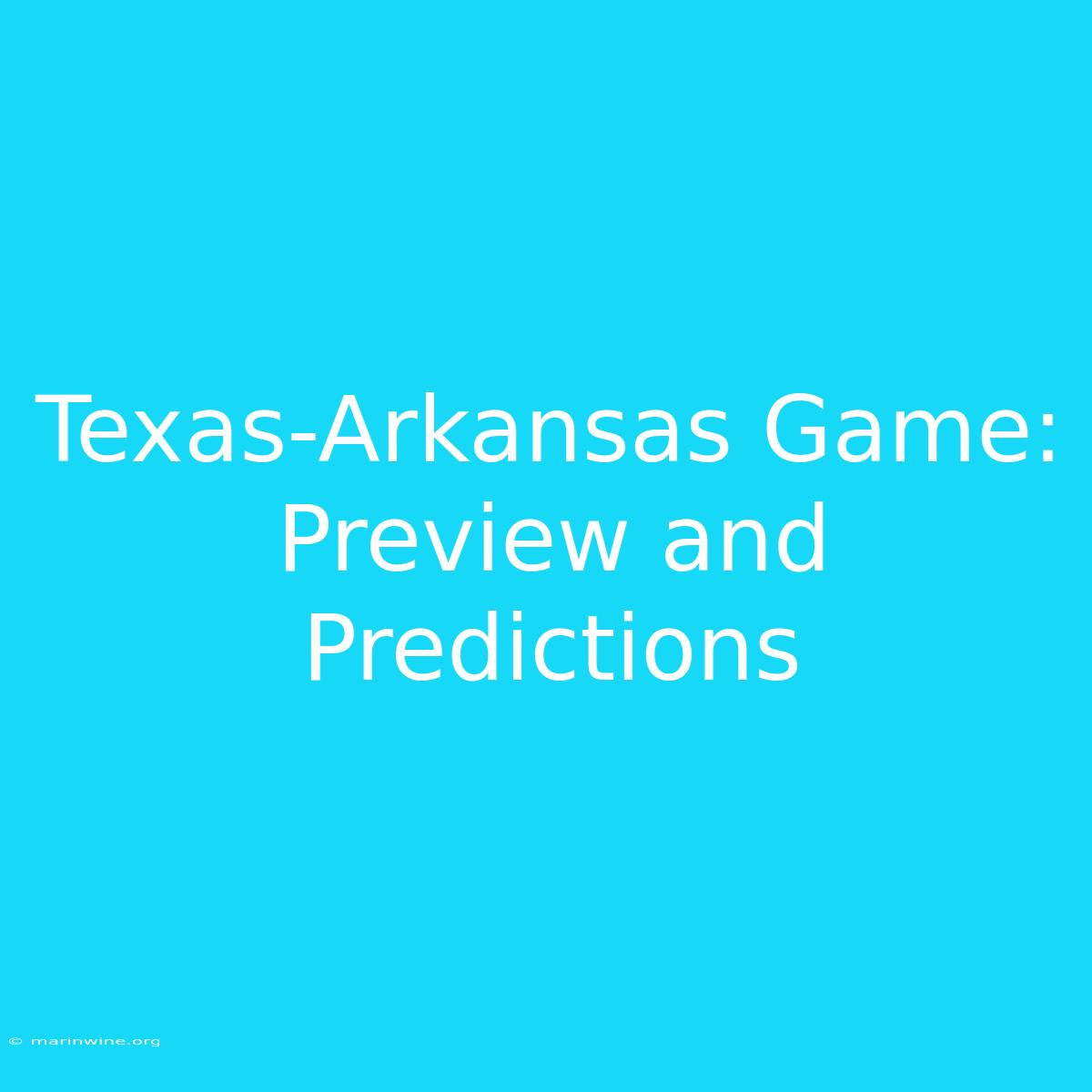 Texas-Arkansas Game: Preview And Predictions