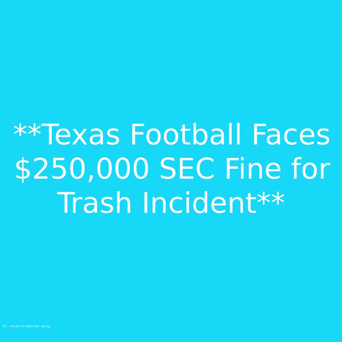 **Texas Football Faces $250,000 SEC Fine For Trash Incident**