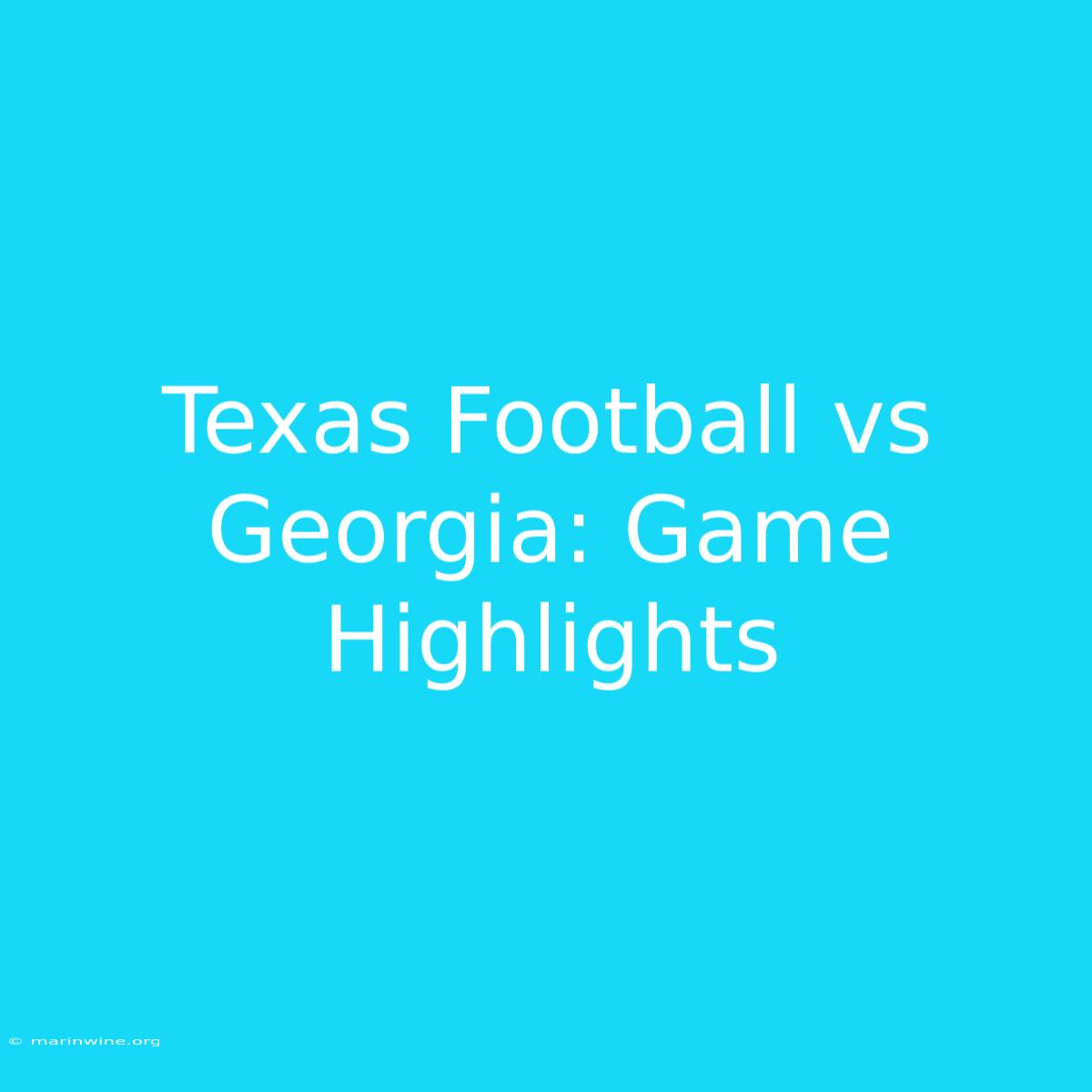 Texas Football Vs Georgia: Game Highlights