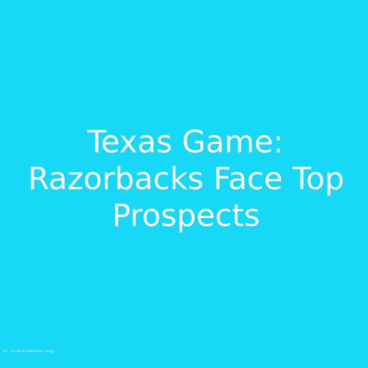 Texas Game: Razorbacks Face Top Prospects