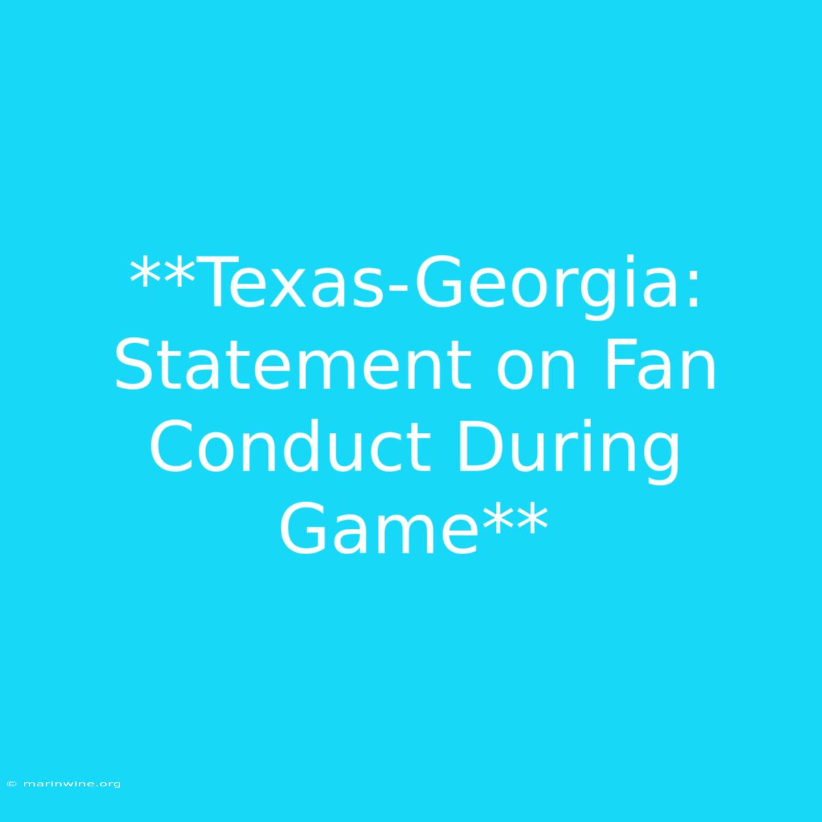 **Texas-Georgia: Statement On Fan Conduct During Game** 