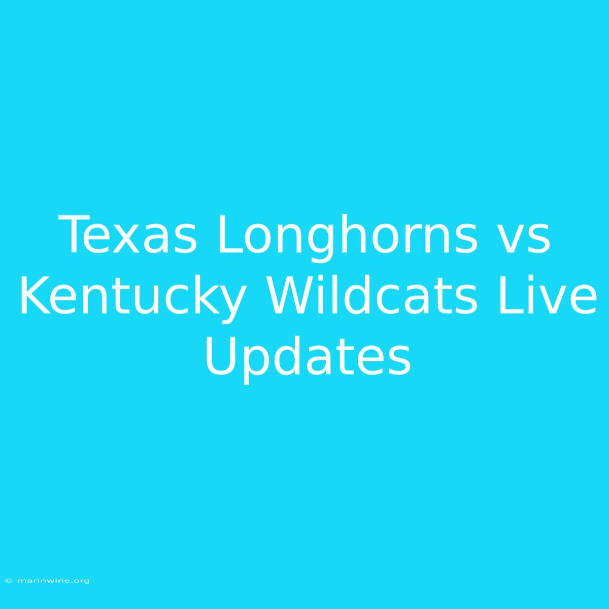 Texas Longhorns Vs Kentucky Wildcats Live Updates