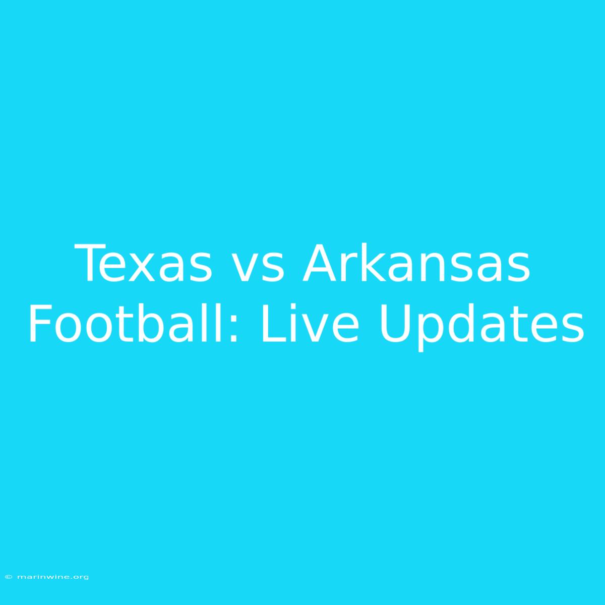 Texas Vs Arkansas Football: Live Updates