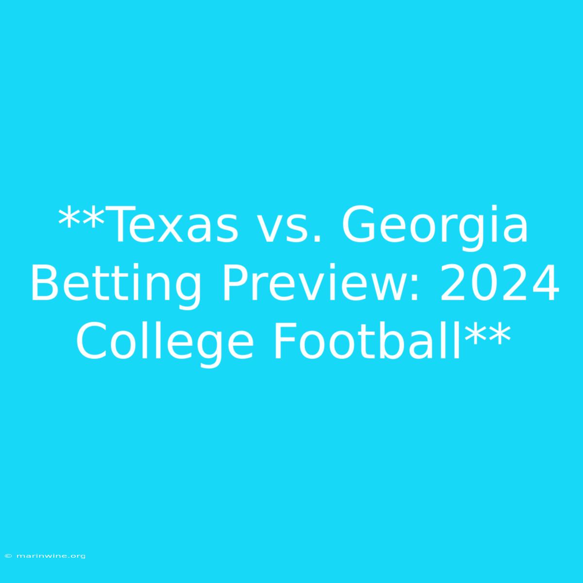 **Texas Vs. Georgia Betting Preview: 2024 College Football** 