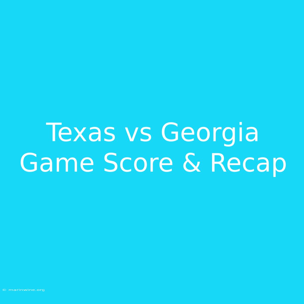 Texas Vs Georgia Game Score & Recap