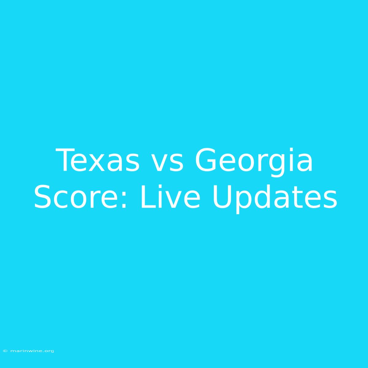 Texas Vs Georgia Score: Live Updates