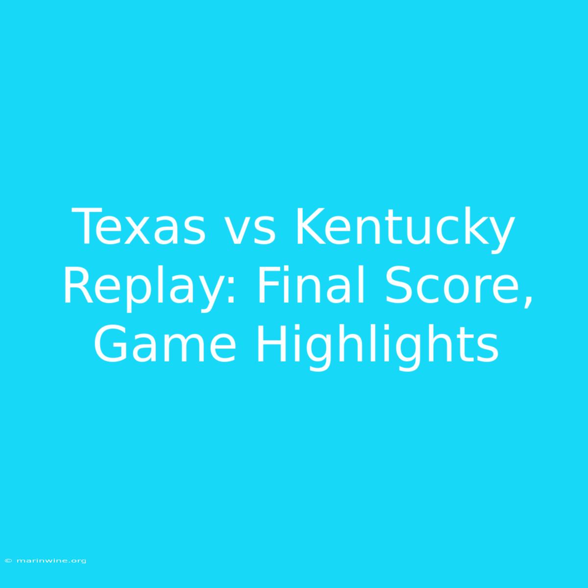 Texas Vs Kentucky Replay: Final Score, Game Highlights