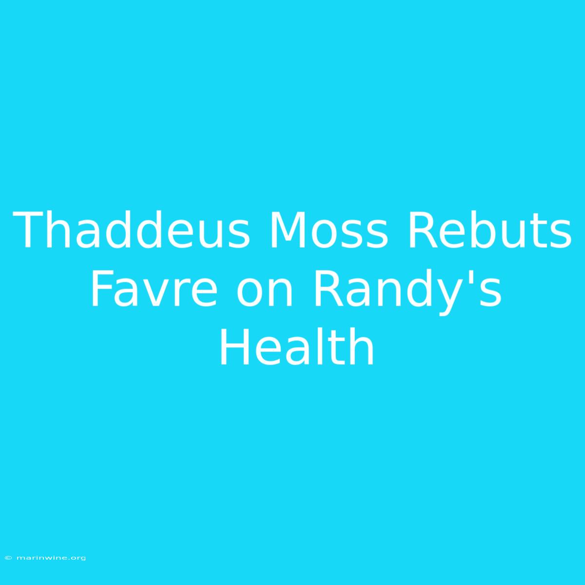 Thaddeus Moss Rebuts Favre On Randy's Health