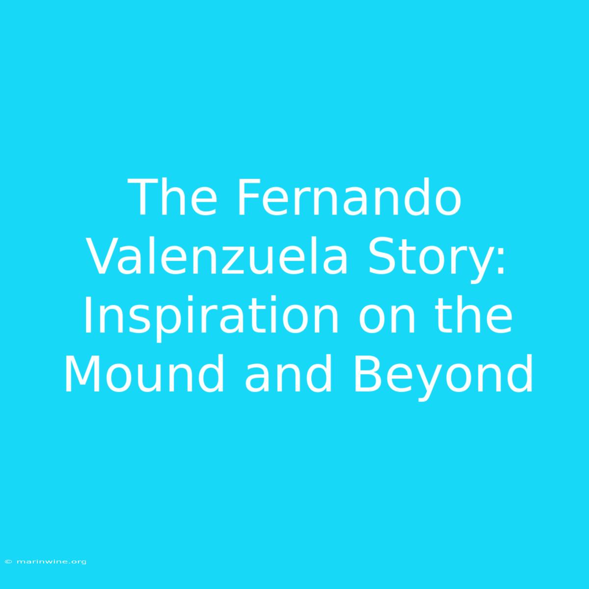 The Fernando Valenzuela Story: Inspiration On The Mound And Beyond 