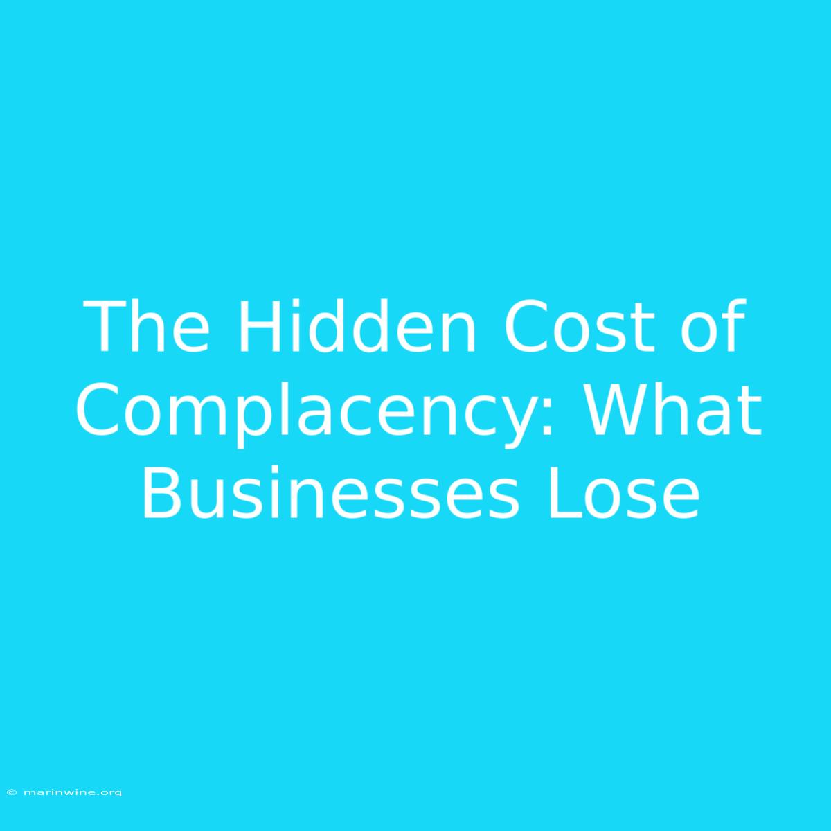 The Hidden Cost Of Complacency: What Businesses Lose