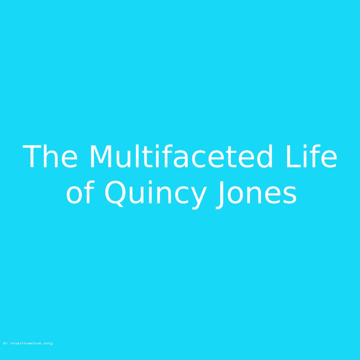 The Multifaceted Life Of Quincy Jones 