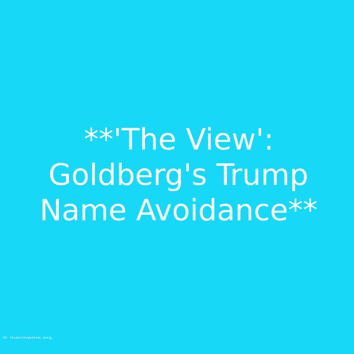 **'The View': Goldberg's Trump Name Avoidance** 