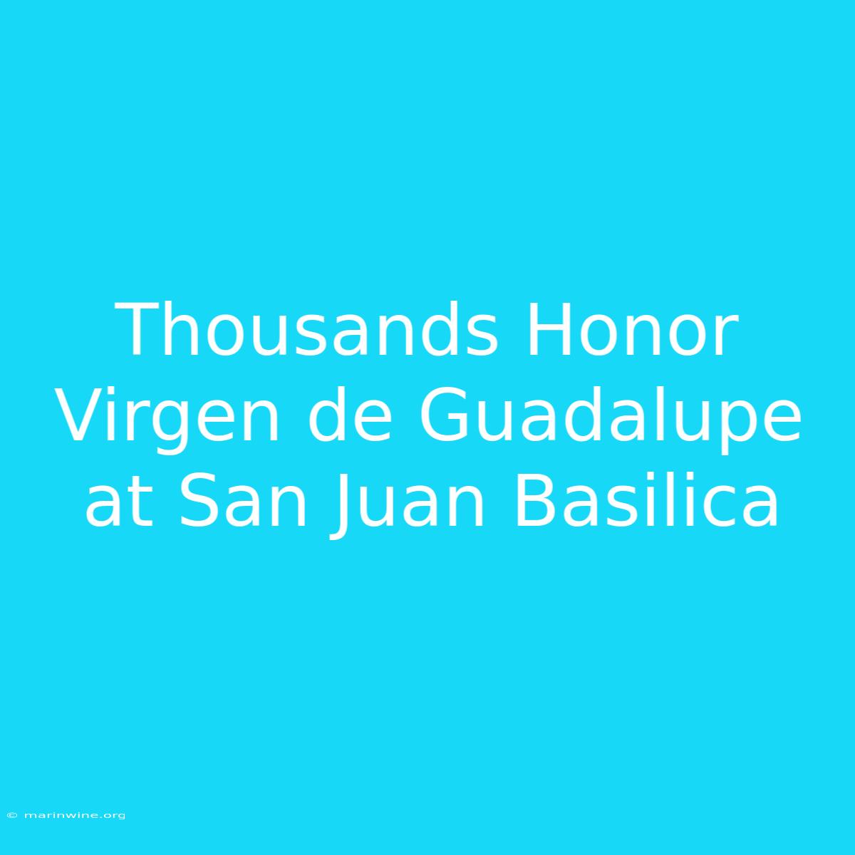 Thousands Honor Virgen De Guadalupe At San Juan Basilica