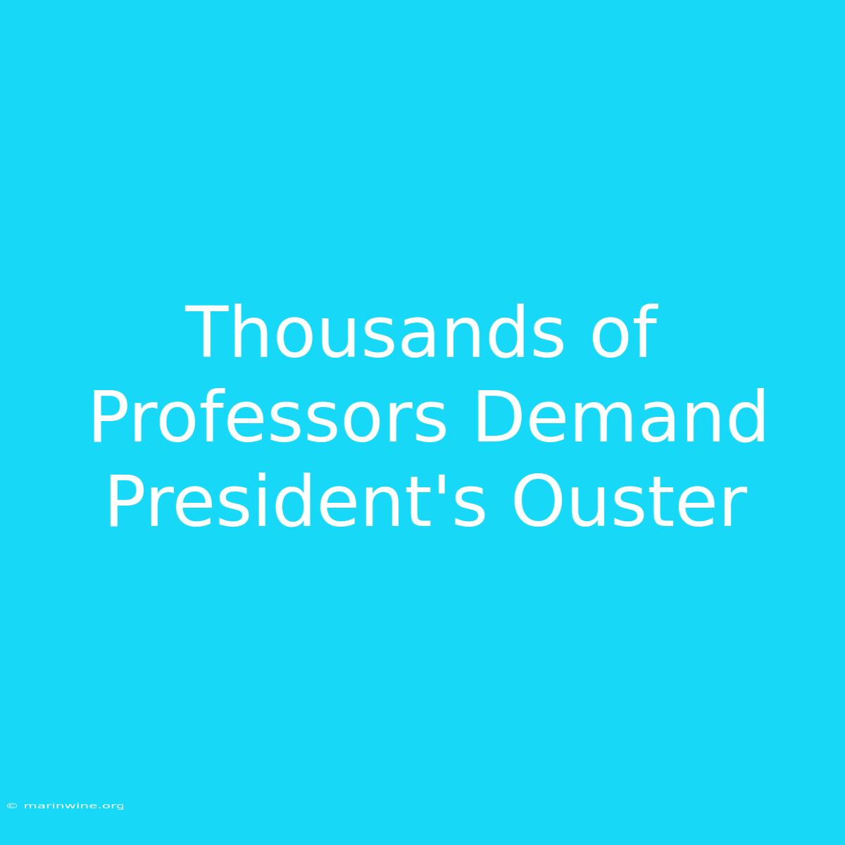 Thousands Of Professors Demand President's Ouster