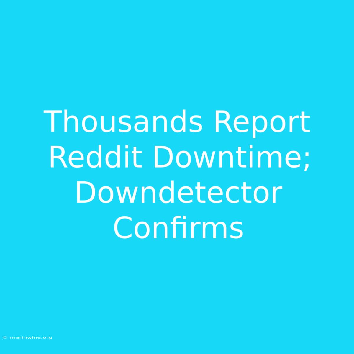 Thousands Report Reddit Downtime; Downdetector Confirms