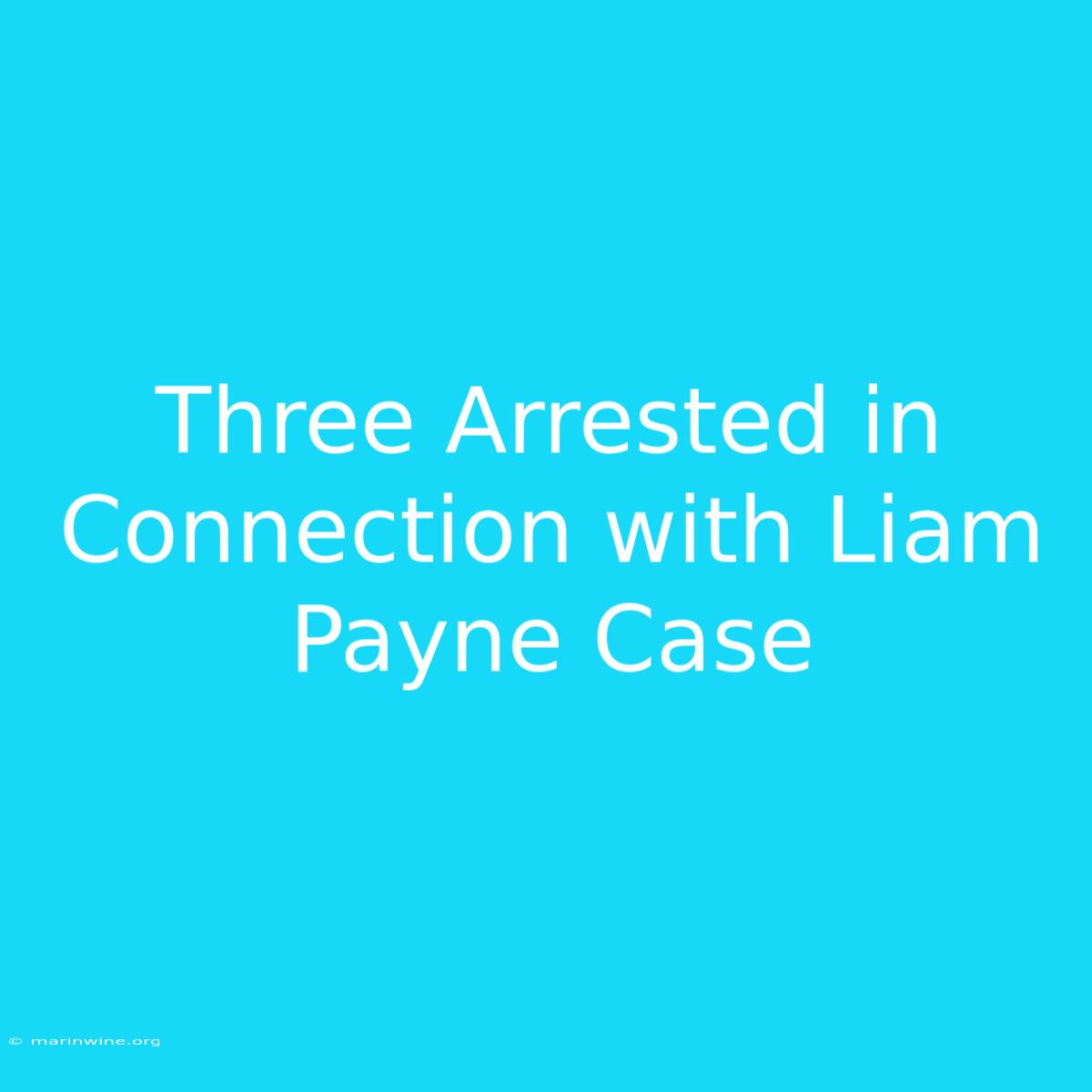 Three Arrested In Connection With Liam Payne Case