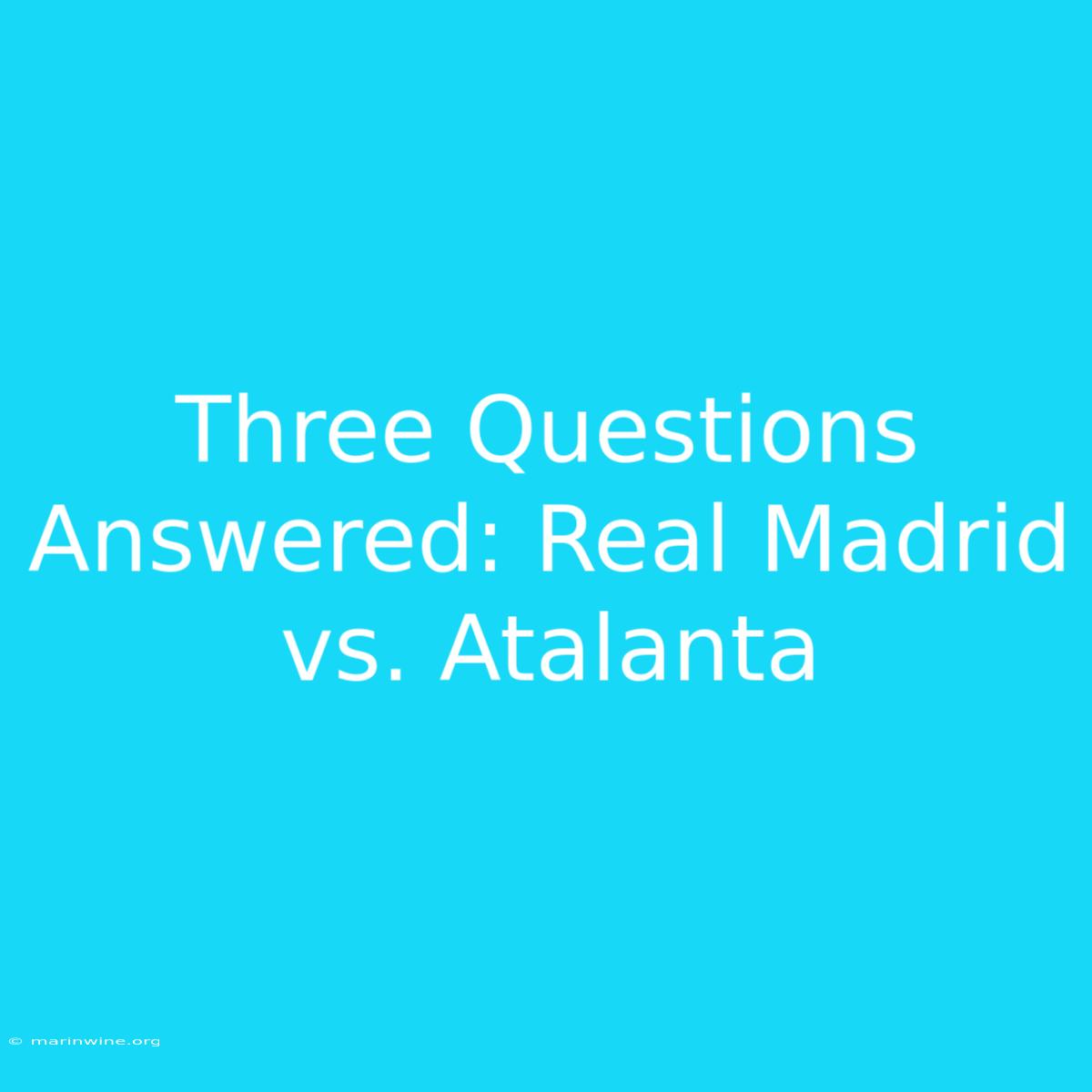 Three Questions Answered: Real Madrid Vs. Atalanta