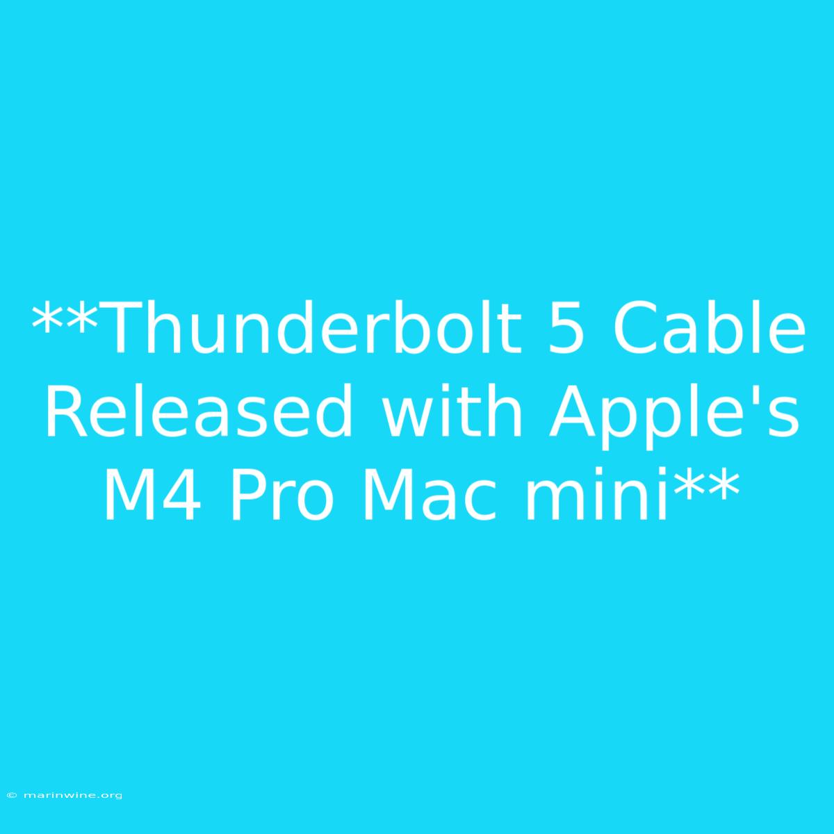 **Thunderbolt 5 Cable Released With Apple's M4 Pro Mac Mini**