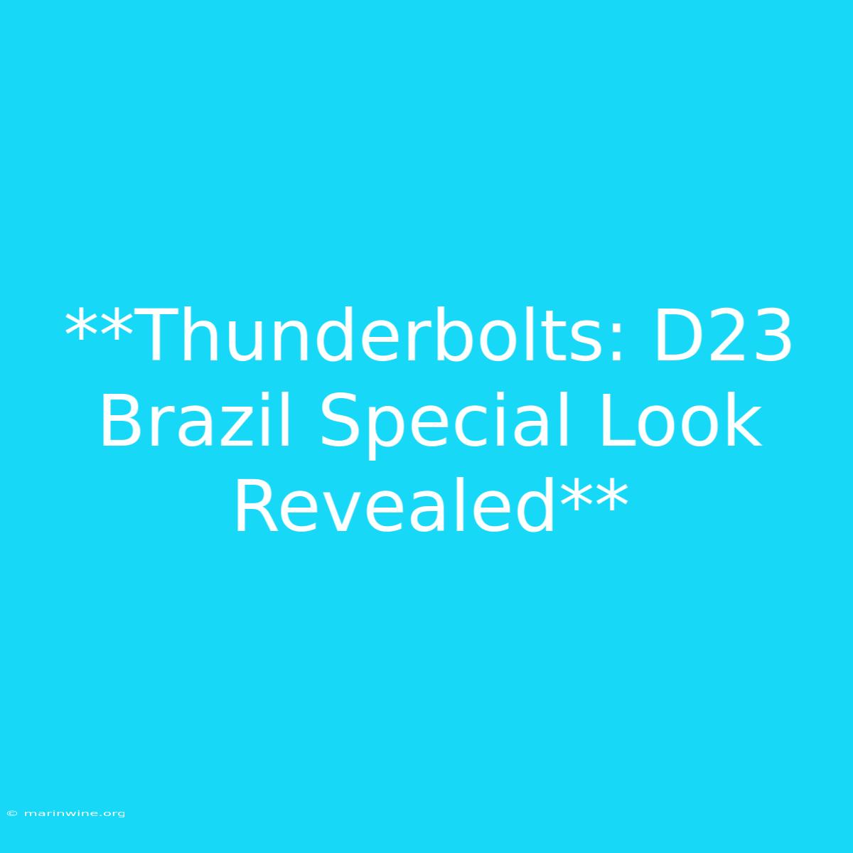 **Thunderbolts: D23 Brazil Special Look Revealed**