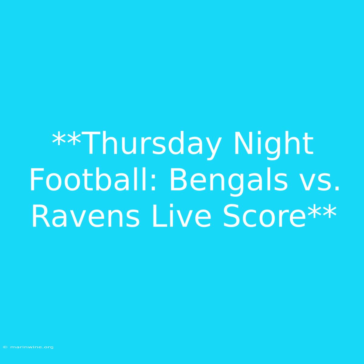 **Thursday Night Football: Bengals Vs. Ravens Live Score**