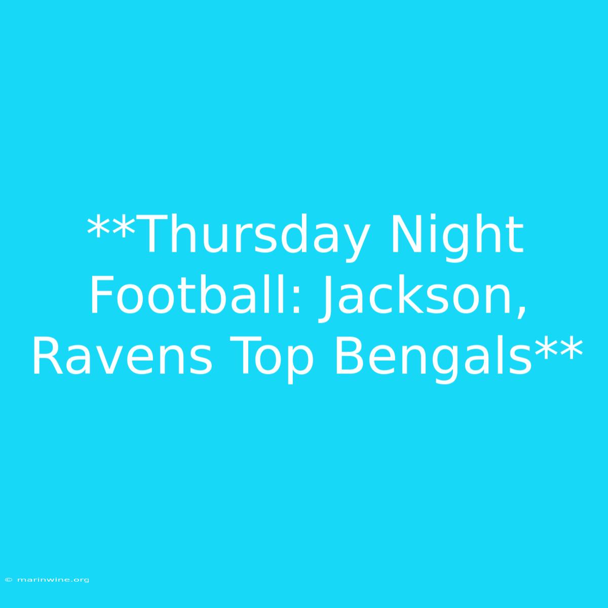 **Thursday Night Football: Jackson, Ravens Top Bengals** 