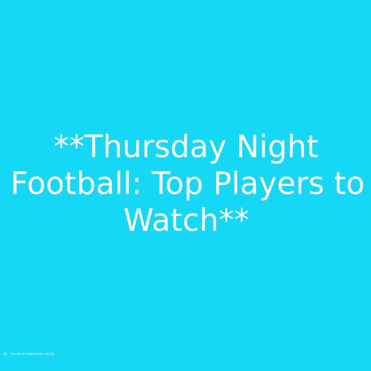 **Thursday Night Football: Top Players To Watch** 