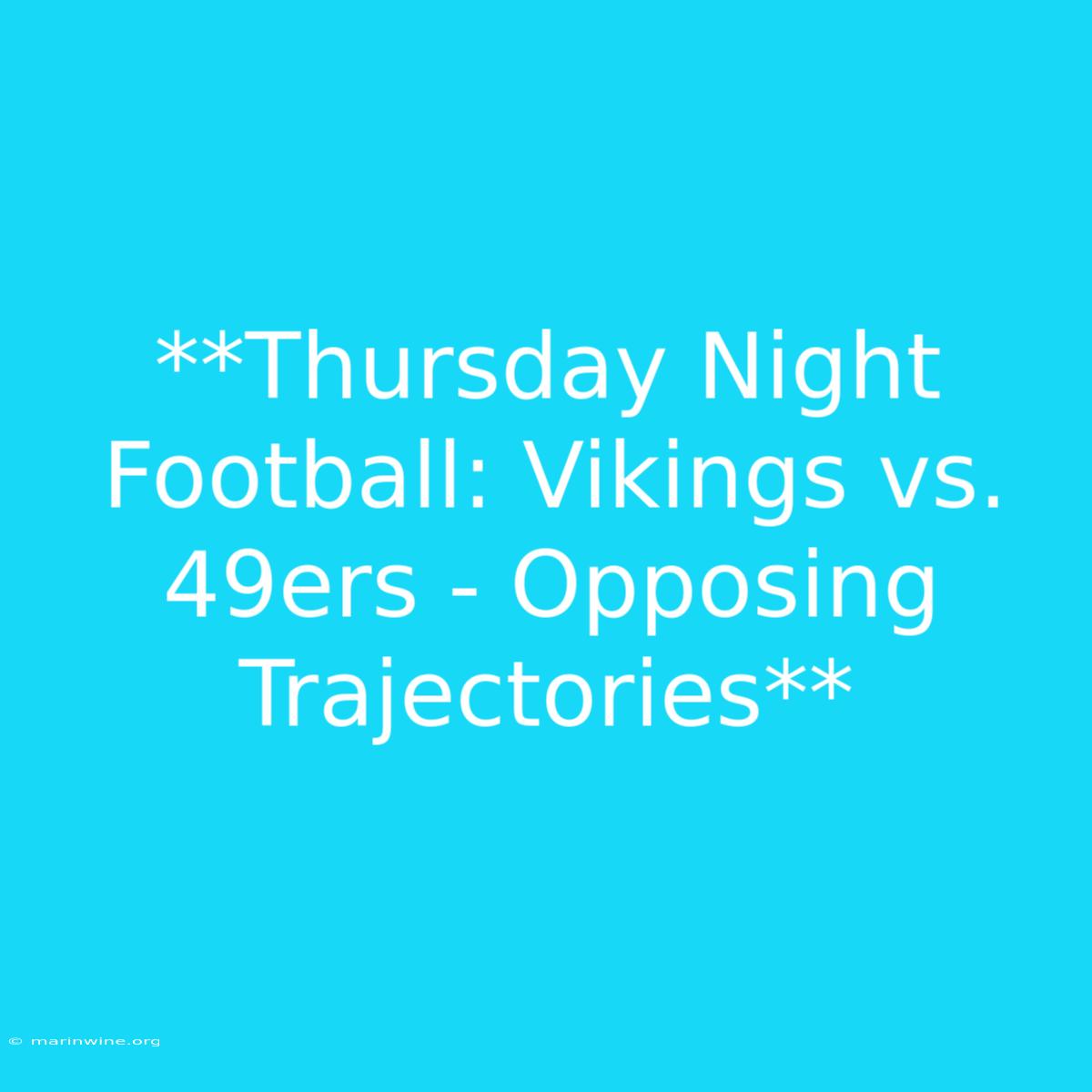 **Thursday Night Football: Vikings Vs. 49ers - Opposing Trajectories**