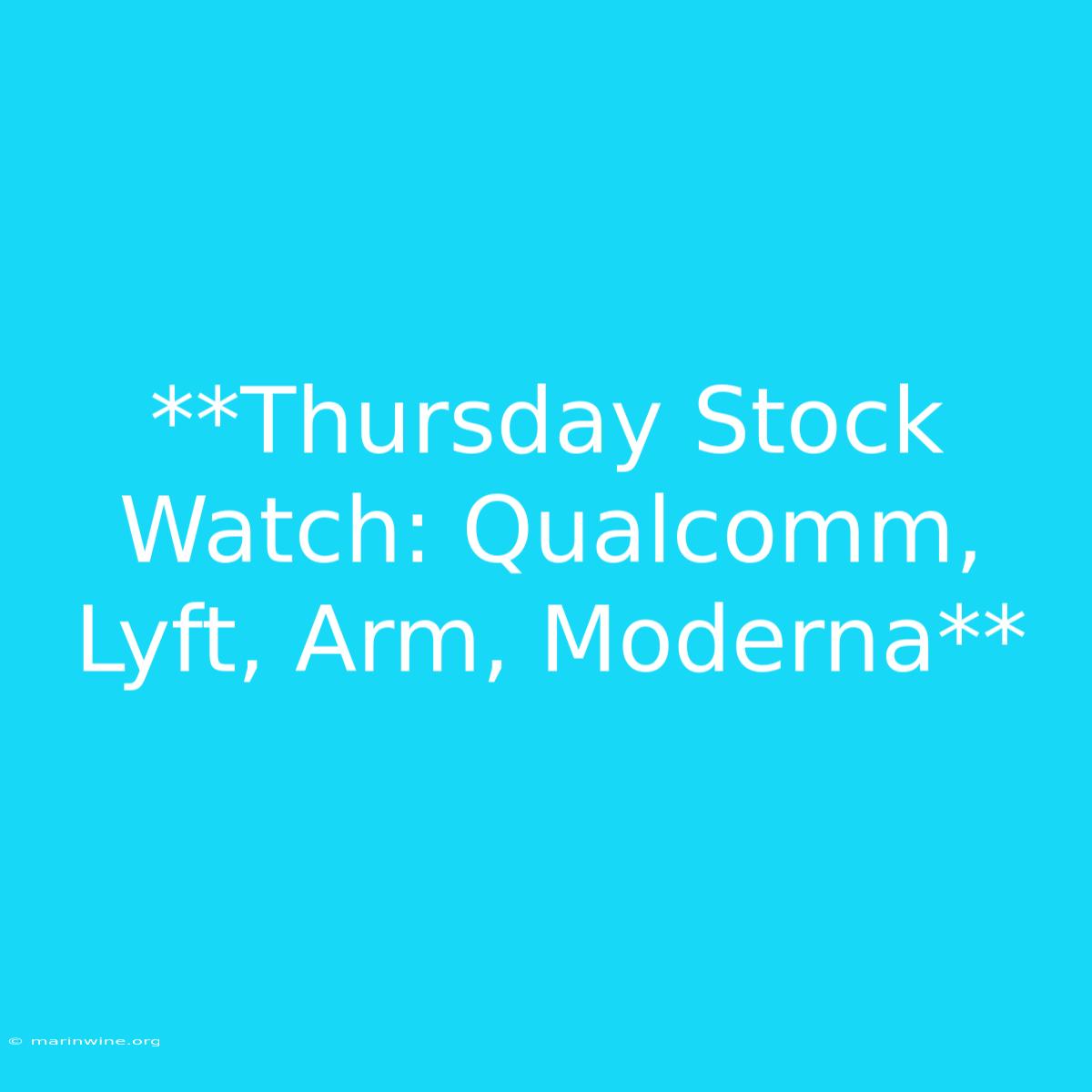 **Thursday Stock Watch: Qualcomm, Lyft, Arm, Moderna**