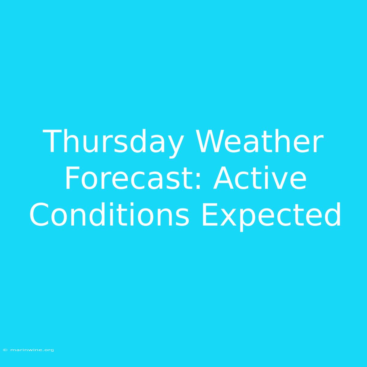 Thursday Weather Forecast: Active Conditions Expected