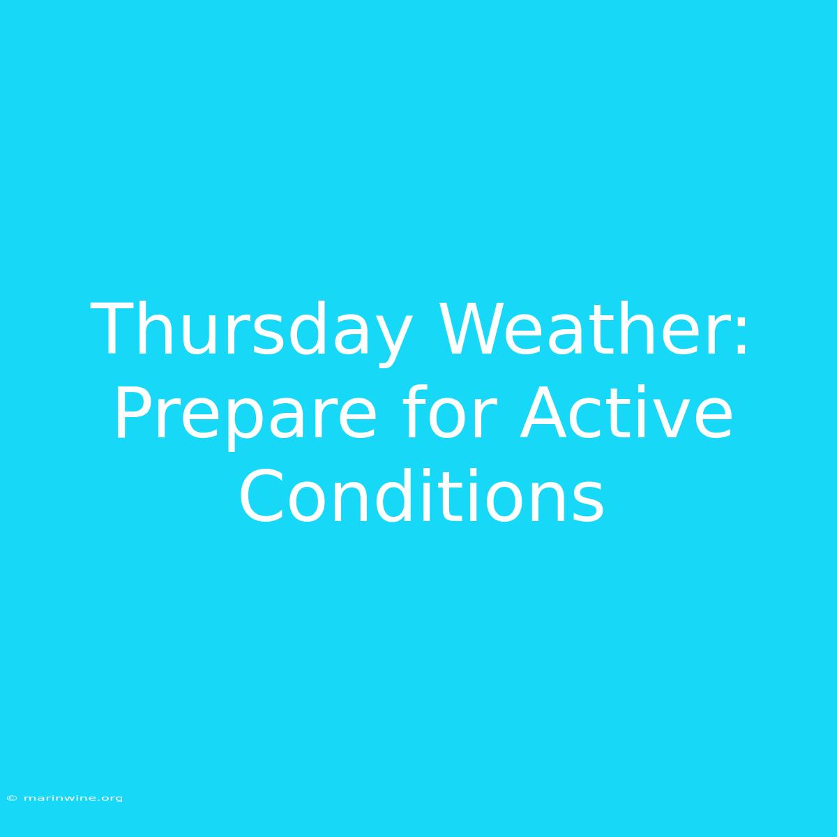 Thursday Weather: Prepare For Active Conditions 