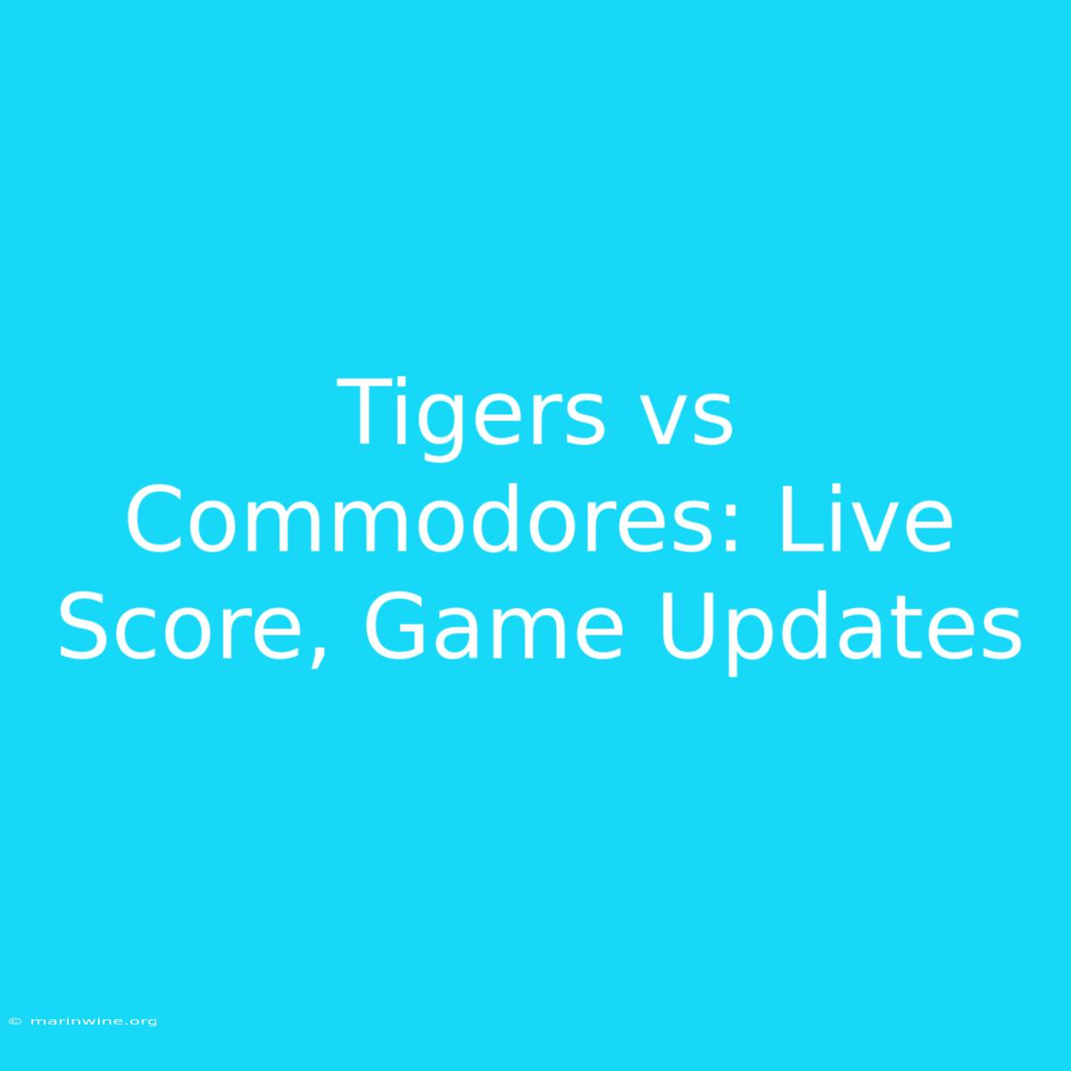 Tigers Vs Commodores: Live Score, Game Updates