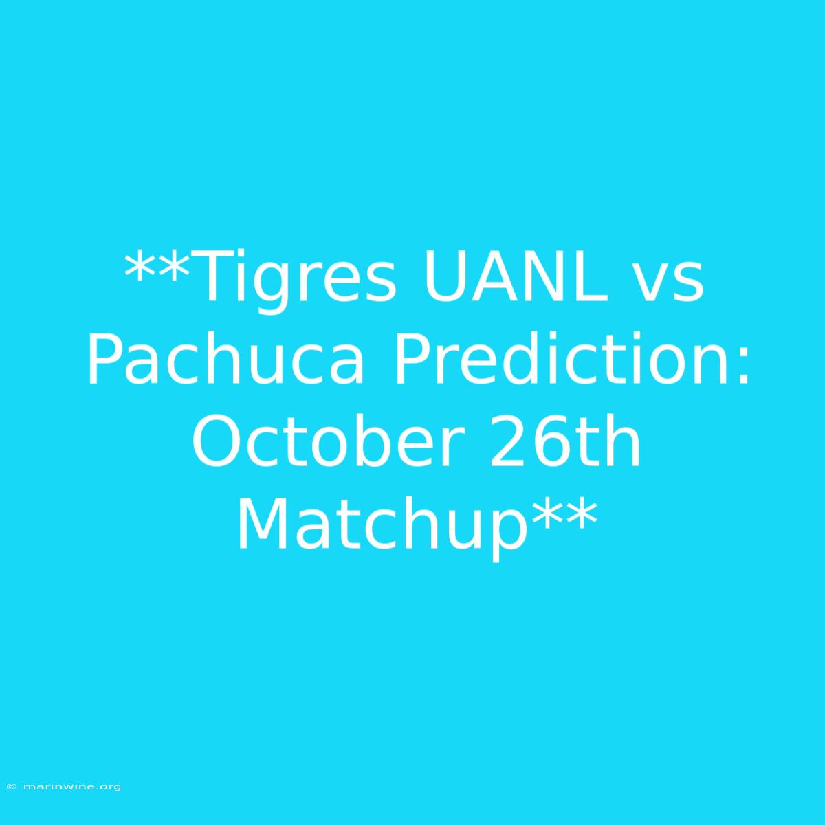 **Tigres UANL Vs Pachuca Prediction: October 26th Matchup**