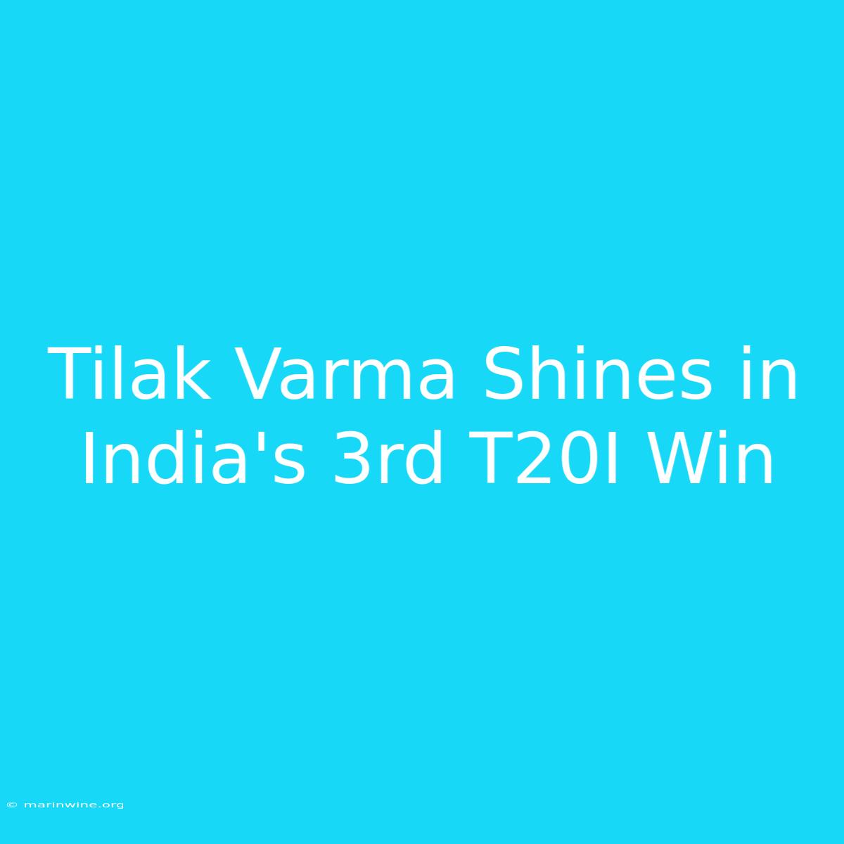 Tilak Varma Shines In India's 3rd T20I Win