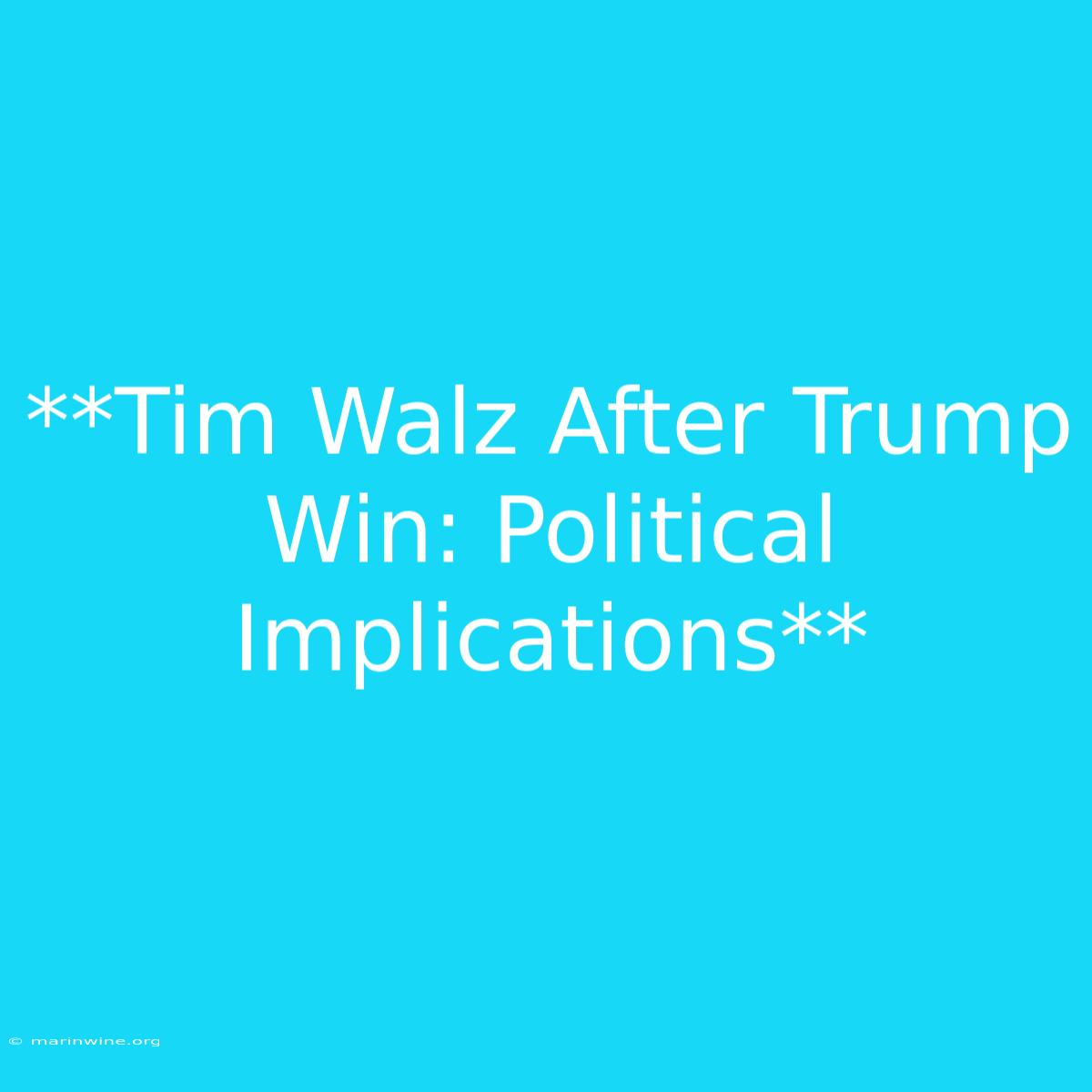 **Tim Walz After Trump Win: Political Implications**