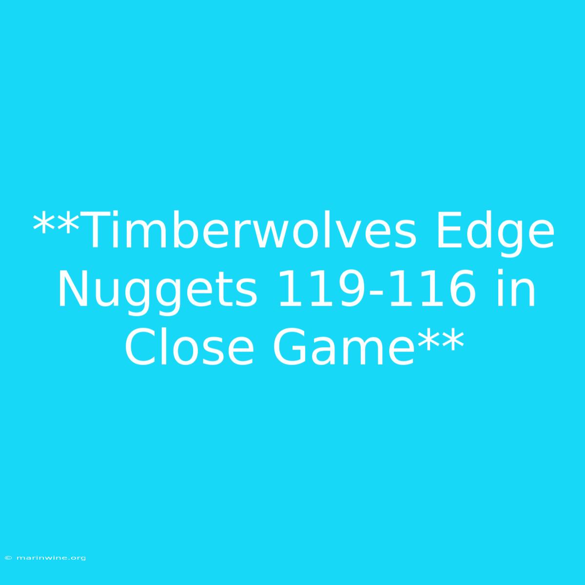 **Timberwolves Edge Nuggets 119-116 In Close Game**