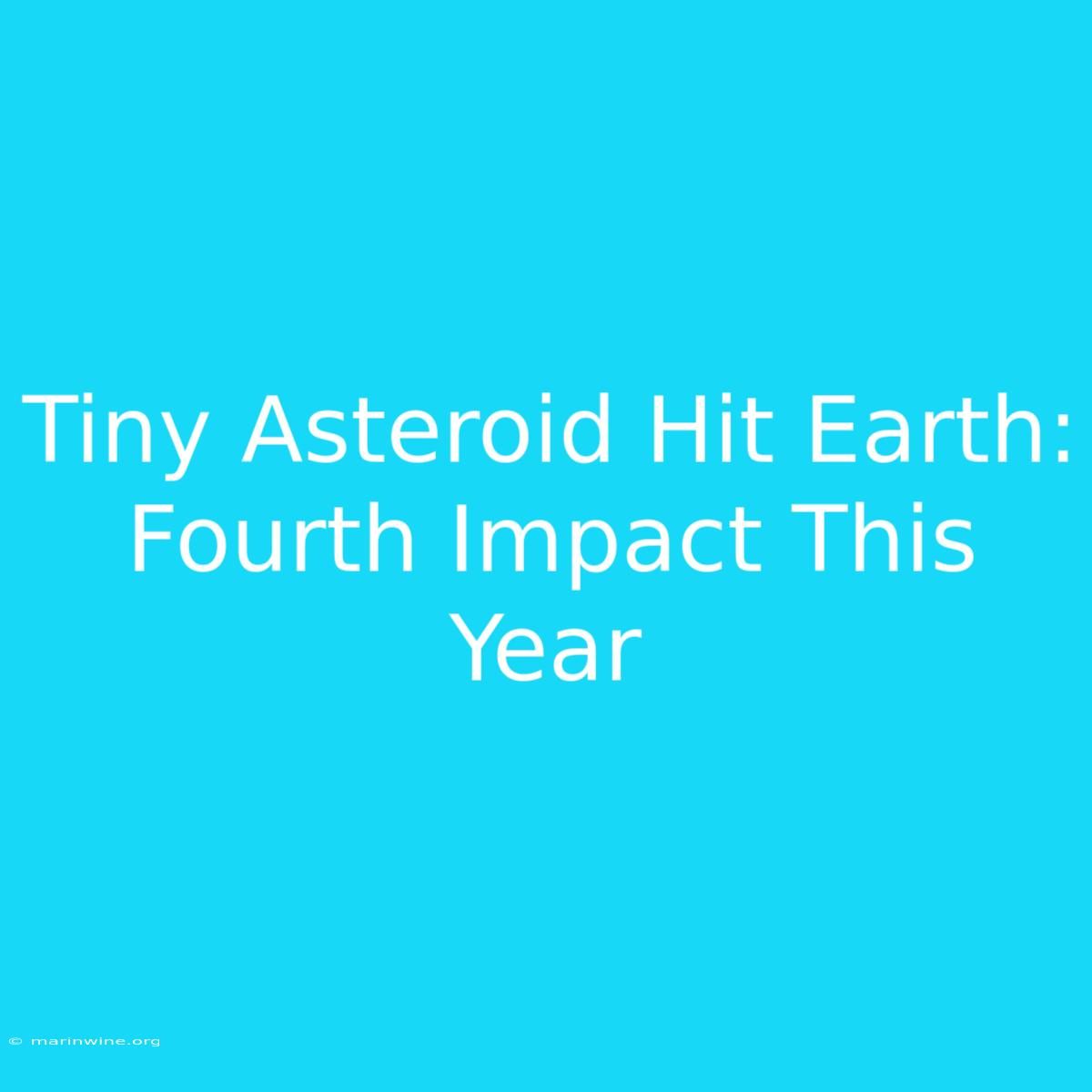 Tiny Asteroid Hit Earth: Fourth Impact This Year