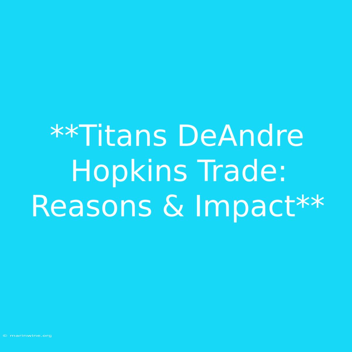 **Titans DeAndre Hopkins Trade: Reasons & Impact** 