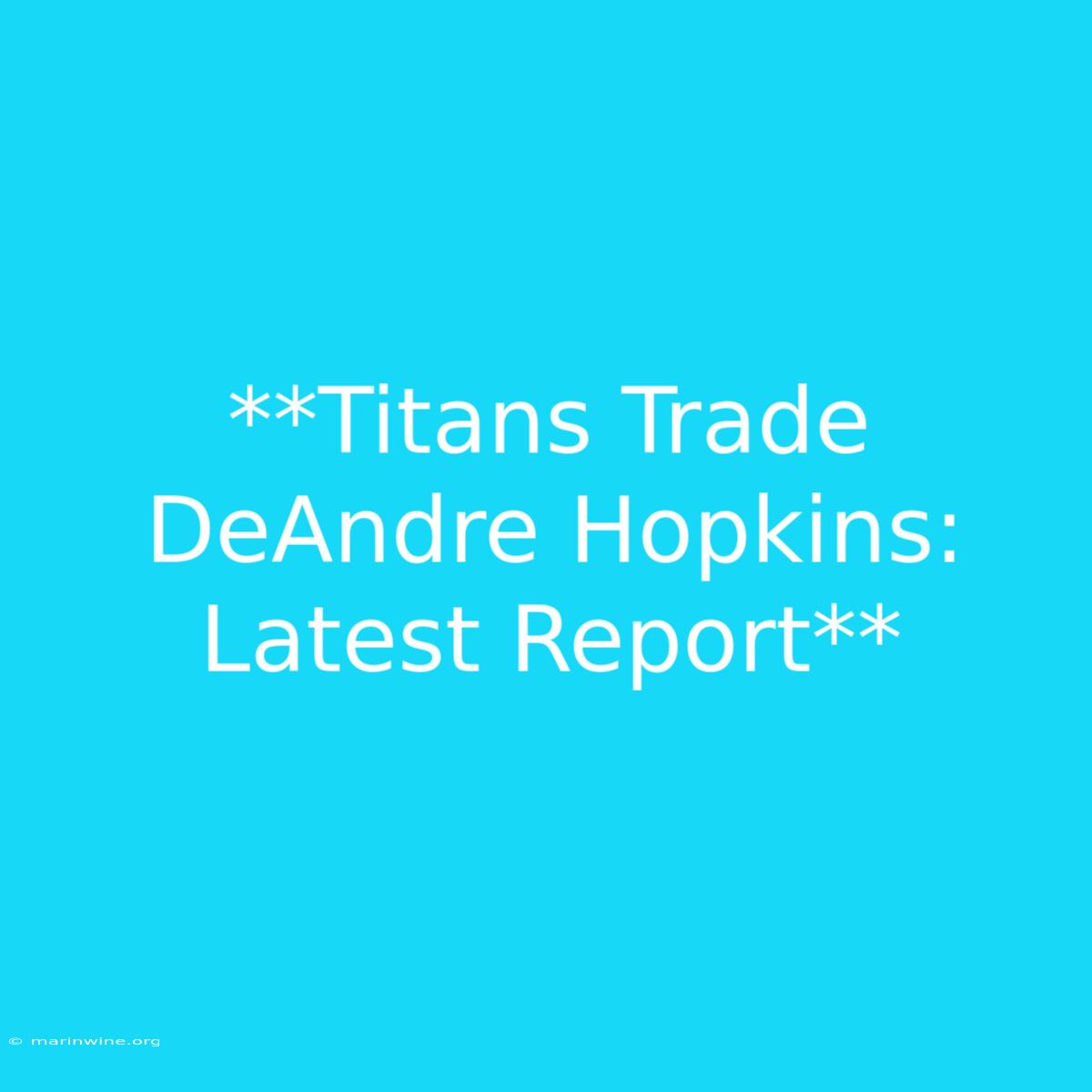 **Titans Trade DeAndre Hopkins: Latest Report** 