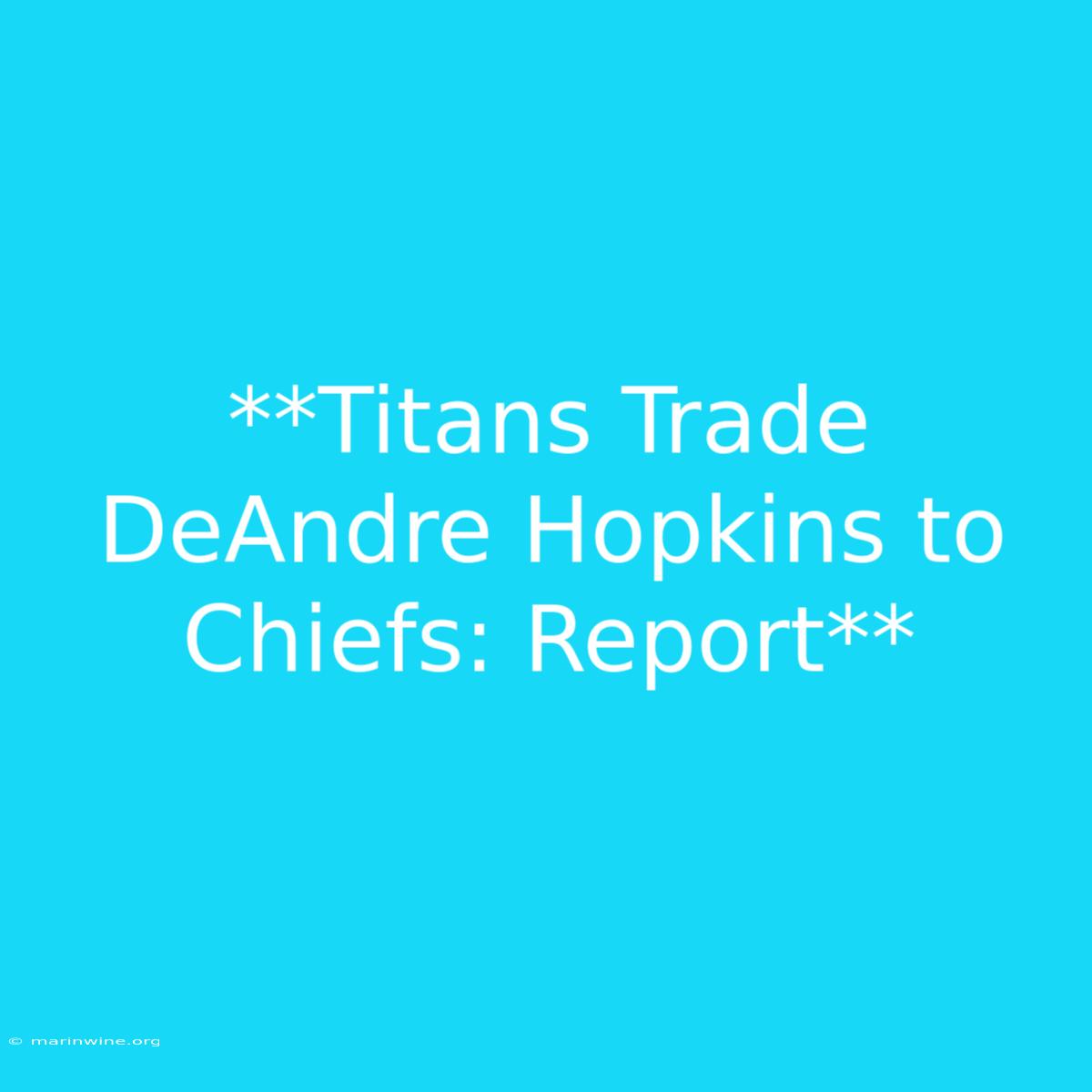 **Titans Trade DeAndre Hopkins To Chiefs: Report** 