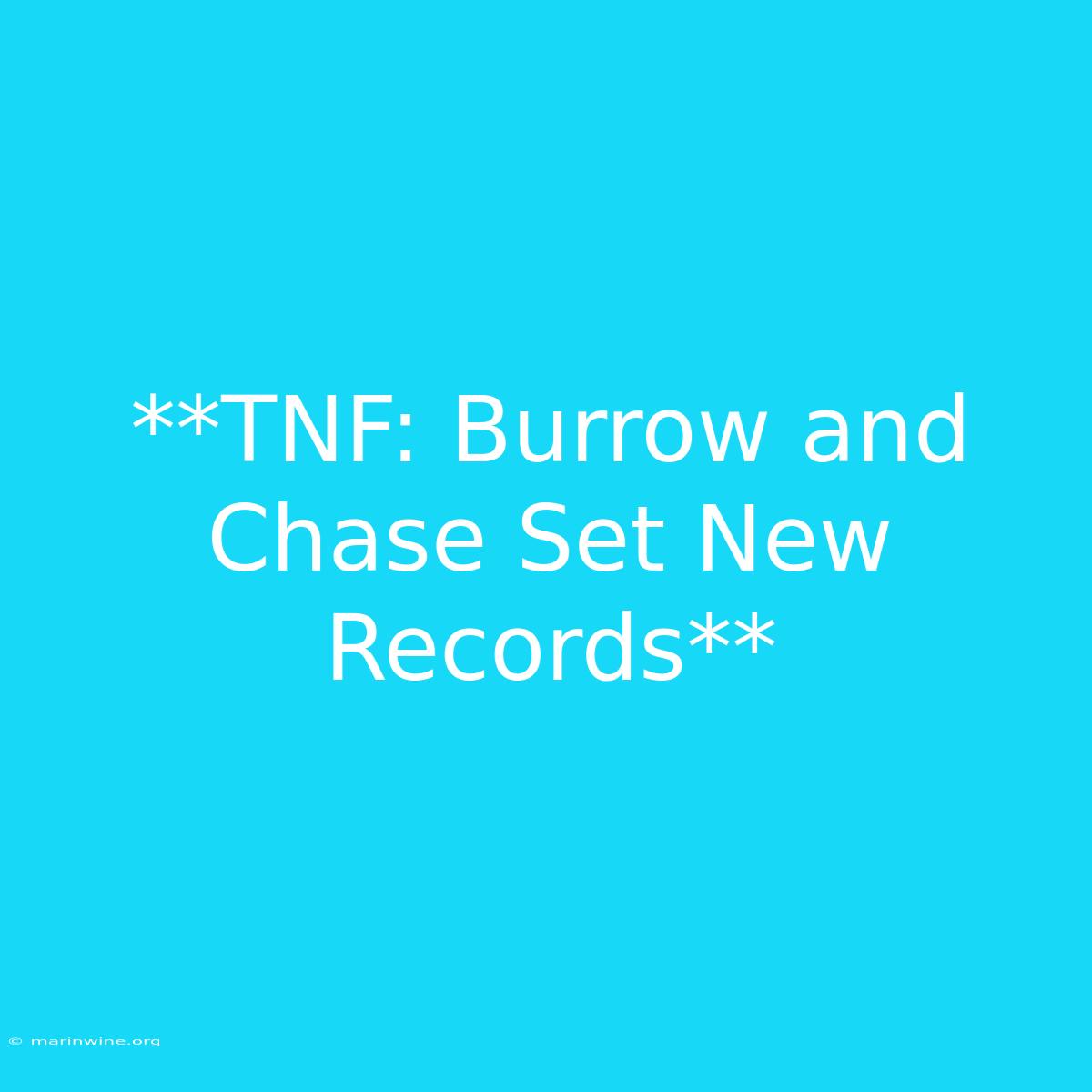 **TNF: Burrow And Chase Set New Records** 