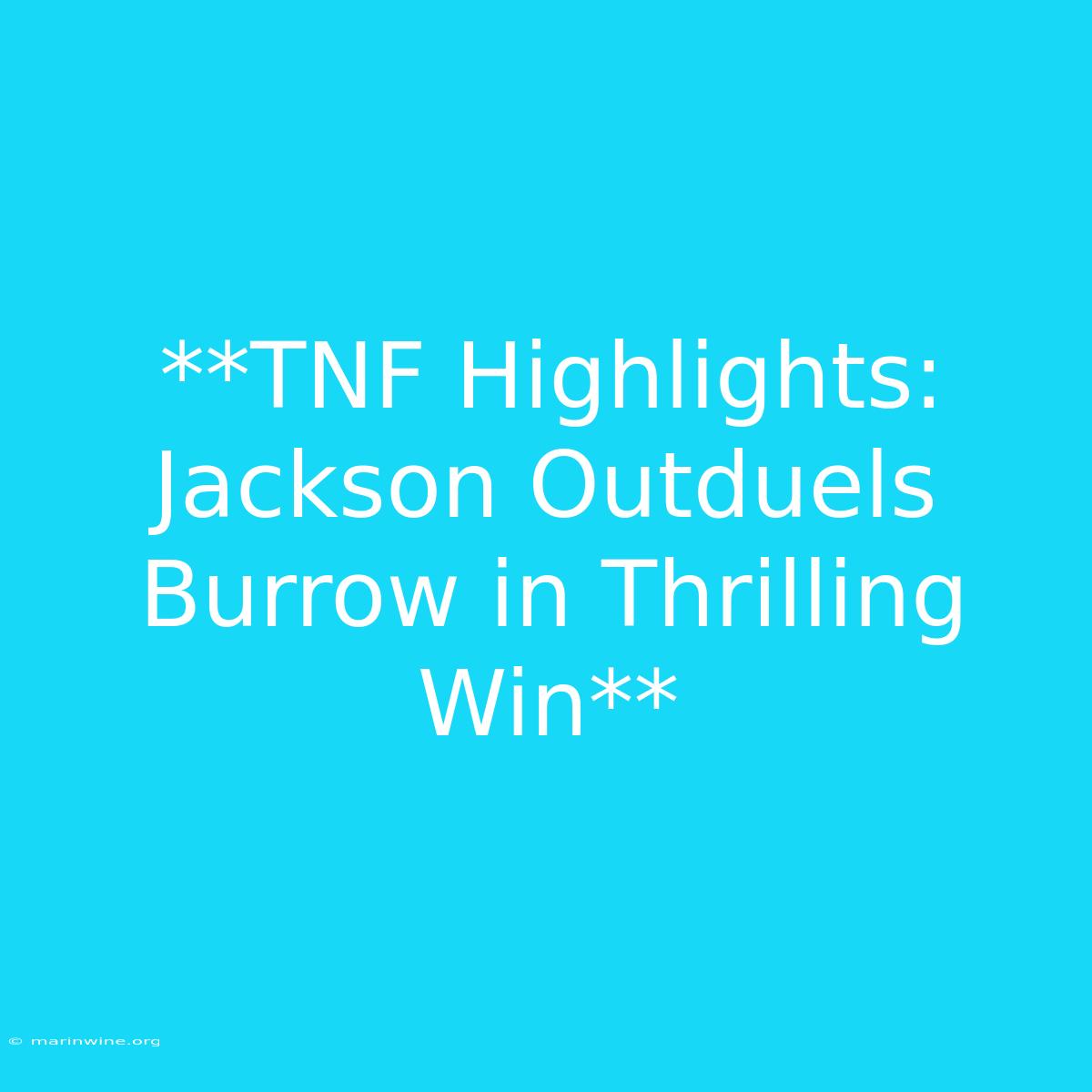 **TNF Highlights: Jackson Outduels Burrow In Thrilling Win**