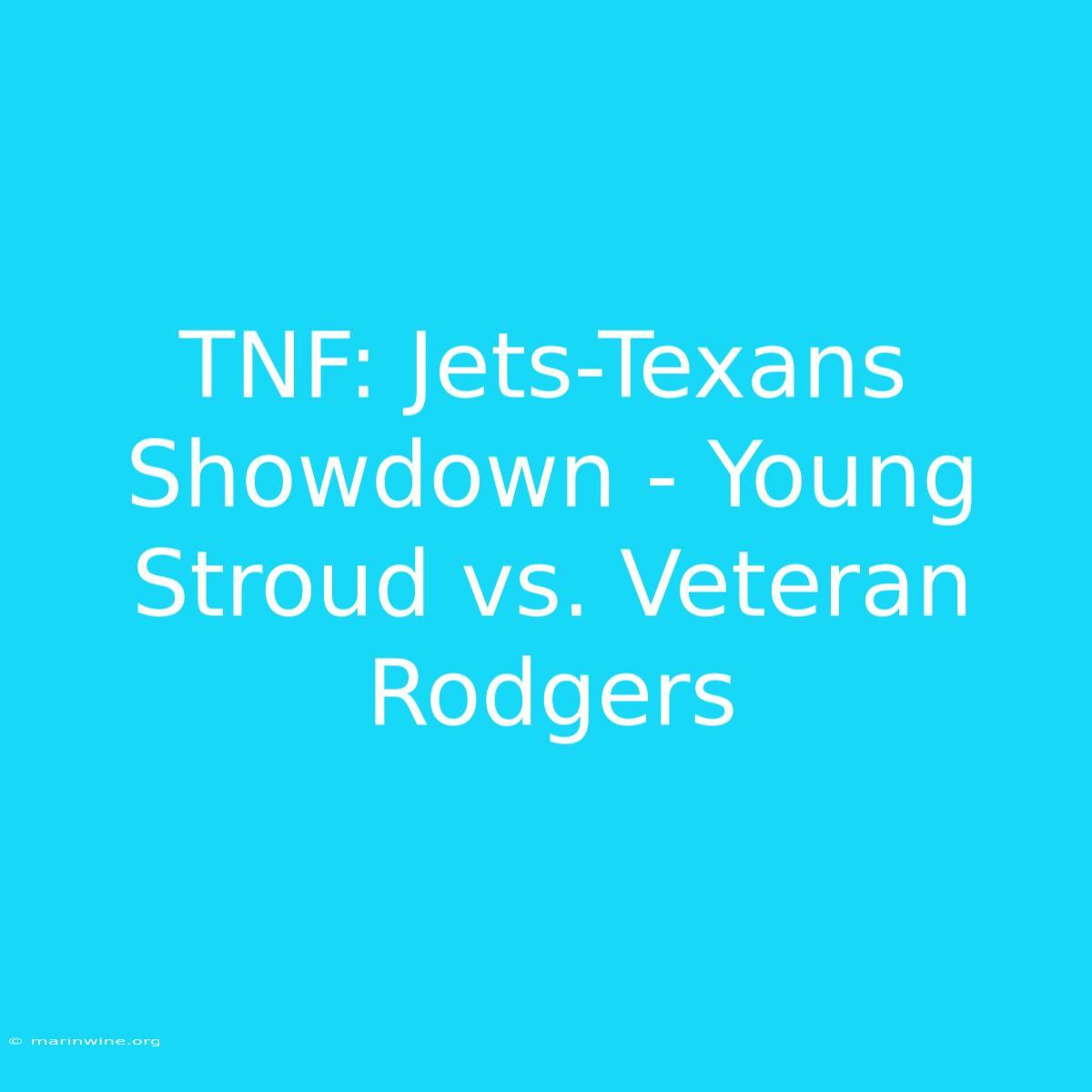 TNF: Jets-Texans Showdown - Young Stroud Vs. Veteran Rodgers