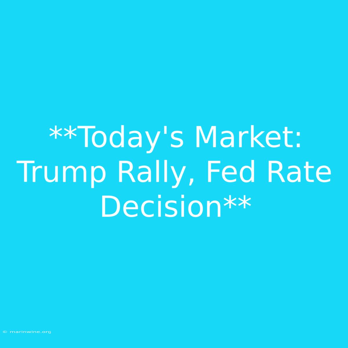 **Today's Market: Trump Rally, Fed Rate Decision** 